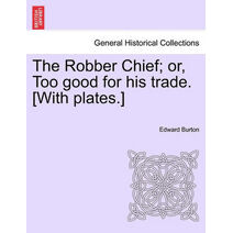 Robber Chief; Or, Too Good for His Trade. [With Plates.]