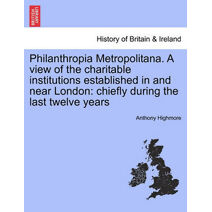 Philanthropia Metropolitana. A view of the charitable institutions established in and near London
