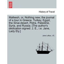 Mafeesh, Or, Nothing New; The Journal of a Tour in Greece, Turkey, Egypt, the Sinai-Desert, Petra, Palestine, Syria, and Russia. [The Author's Dedication Signed