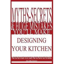 Myths, Secrets, & Huge Mistakes You'll Make Designing Your Kitchen