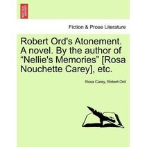 Robert Ord's Atonement. a Novel. by the Author of "Nellie's Memories" [Rosa Nouchette Carey], Etc.
