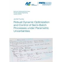 Robust Dynamic Optimization and Control of Semi-Batch Processes under Parametric Uncertainties (Aachener Verfahrenstechnik Series – Process Systems Engineering)