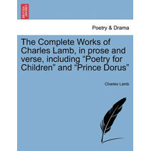 Complete Works of Charles Lamb, in prose and verse, including "Poetry for Children" and "Prince Dorus"