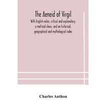Aeneid of Virgil. With English notes, critical and explanatory, a metrical clavis, and an historical, geographical and mythological index