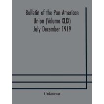 Bulletin of the Pan American Union (Volume XLIX) July December 1919