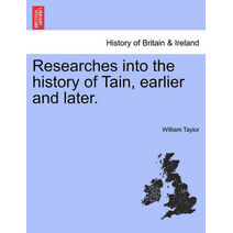 Researches Into the History of Tain, Earlier and Later.