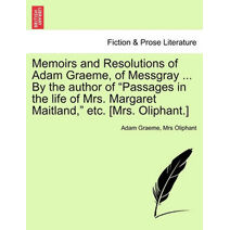 Memoirs and Resolutions of Adam Graeme, of Messgray ... By the author of "Passages in the life of Mrs. Margaret Maitland," etc. [Mrs. Oliphant.]