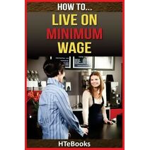 How To Live On Minimum Wage (How to Books)