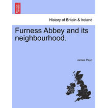 Furness Abbey and Its Neighbourhood.