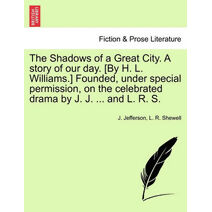 Shadows of a Great City. a Story of Our Day. [By H. L. Williams.] Founded, Under Special Permission, on the Celebrated Drama by J. J. ... and L. R. S.