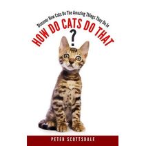 How Do Cats Do That? (How & Why Do Cats Do That?)