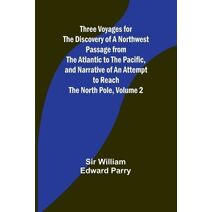 Three Voyages for the Discovery of a Northwest Passage from the Atlantic to the Pacific, and Narrative of an Attempt to Reach the North Pole, Volume 2