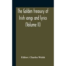 Golden Treasury Of Irish Songs And Lyrics (Volume Ii)