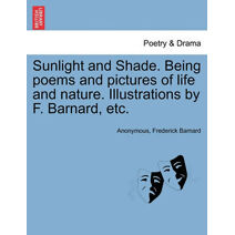 Sunlight and Shade. Being Poems and Pictures of Life and Nature. Illustrations by F. Barnard, Etc.