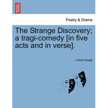 Strange Discovery; A Tragi-Comedy [In Five Acts and in Verse].
