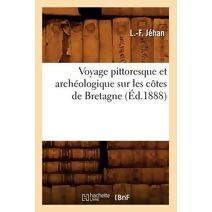 Voyage Pittoresque Et Archeologique Sur Les Cotes de Bretagne, (Ed.1888)