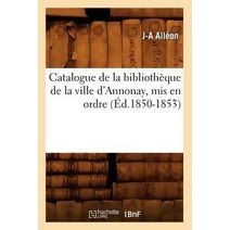 Catalogue de la Bibliotheque de la Ville d'Annonay, MIS En Ordre (Ed.1850-1853)