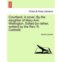 Courtland. A novel. By the daughter of Mary Ann Wellington. Edited [or rather, written] by the Rev. R. Cobbold.