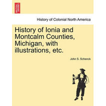 History of Ionia and Montcalm Counties, Michigan, with illustrations, etc.