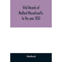 Vital records of Medford Massachusetts, to the year 1850