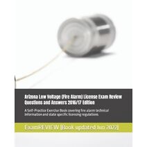 Arizona Low Voltage (Fire Alarm) License Exam Review Questions and Answers 2016/17 Edition