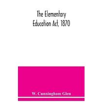 Elementary Education Act, 1870, with introduction, notes, and index, and appendix containing the incorporated statutes