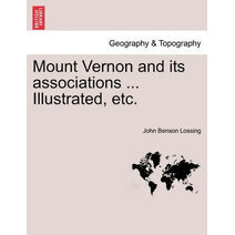 Mount Vernon and Its Associations ... Illustrated, Etc.