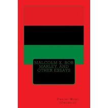 Malcolm X, Bob Marley, and other Essays