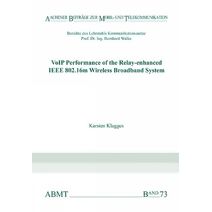 VoIP Performance of the Relay-enhanced IEEE 802.16m Wireless Broadband System (Aachener Beiträge zur Mobil- und Telekommunikation)
