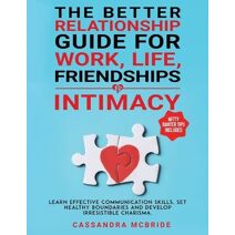 Better Relationship Guide for Work, Life, Friendships and Intimacy