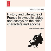 History and Literature of France in Synoptic Tables and Essays on the Chief Characters and Epochs