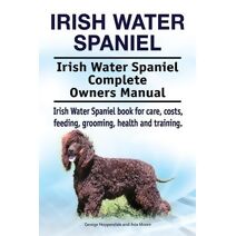 Irish Water Spaniel. Irish Water Spaniel Complete Owners Manual. Irish Water Spaniel book for care, costs, feeding, grooming, health and training.