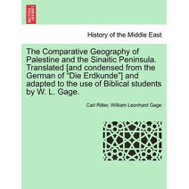 Comparative Geography of Palestine and the Sinaitic Peninsula. Translated [and condensed from the German of "Die Erdkunde"] and adapted to the use of Biblical students by W. L. Gage.