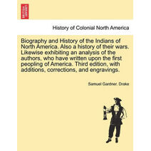 Biography and History of the Indians of North America. Also a history of their wars. Likewise exhibiting an analysis of the authors, who have written upon the first peopling of America. Thir