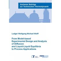 From Model-based Experimental Design and Analysis of Diffusion and Liquid-Liquid Equilibria to Process Applications (Aachener Beiträge zur Technischen Thermodynamik)