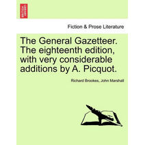 General Gazetteer. The eighteenth edition, with very considerable additions by A. Picquot.