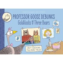 Professor Goose Debunks Goldilocks and the Three Bears (Professor Goose Debunks)