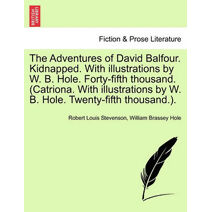 Adventures of David Balfour. Kidnapped. with Illustrations by W. B. Hole. Forty-Fifth Thousand. (Catriona. with Illustrations by W. B. Hole. Twenty-Fifth Thousand.).