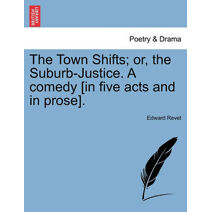 Town Shifts; Or, the Suburb-Justice. a Comedy [In Five Acts and in Prose].
