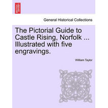 Pictorial Guide to Castle Rising, Norfolk ... Illustrated with Five Engravings.