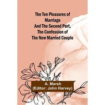 Ten Pleasures of Marriage And the Second Part, The Confession of the New Married Couple