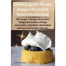 Ultimat guide för att skapa helt enkelt läckra shortcakes
