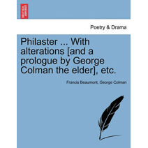 Philaster ... with Alterations [And a Prologue by George Colman the Elder], Etc.