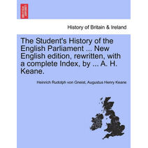 Student's History of the English Parliament ... New English Edition, Rewritten, with a Complete Index, by ... A. H. Keane.