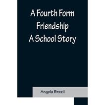 Fourth Form Friendship A School Story