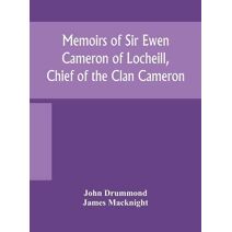 Memoirs of Sir Ewen Cameron of Locheill, Chief of the Clan Cameron
