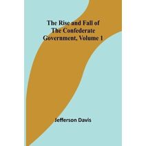 Rise and Fall of the Confederate Government, Volume 1