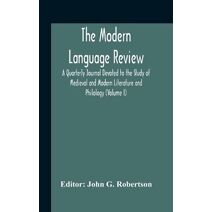 Modern Language Review; A Quarterly Journal Devoted To The Study Of Medieval And Modern Literature And Philology (Volume I)