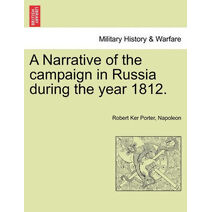 Narrative of the Campaign in Russia During the Year 1812.