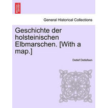 Geschichte Der Holsteinischen Elbmarschen. [With a Map.] Erster Band